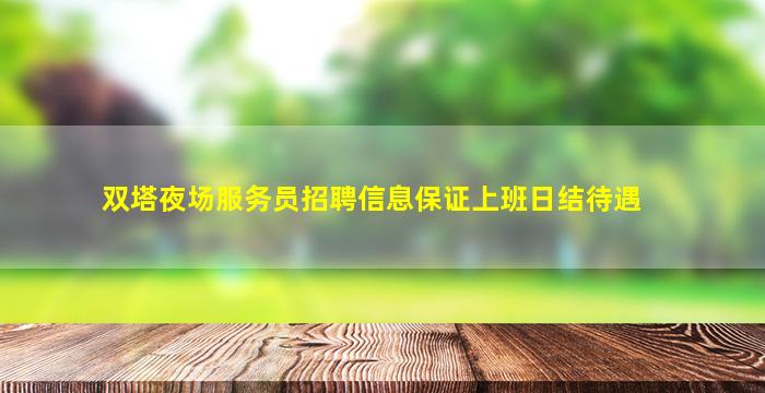 双塔夜场服务员招聘信息保证上班日结待遇